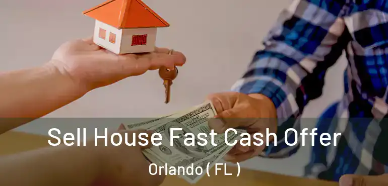  Sell House Fast Cash Offer Orlando ( FL )