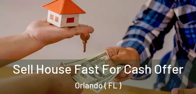  Sell House Fast For Cash Offer Orlando ( FL )