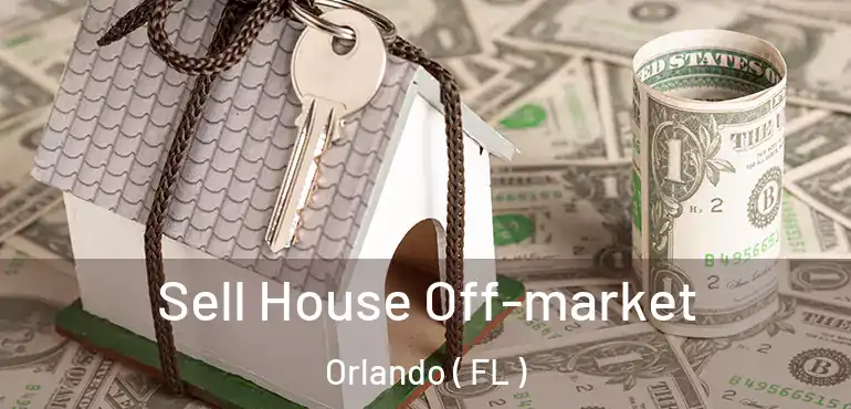 Sell House Off-market Orlando ( FL )