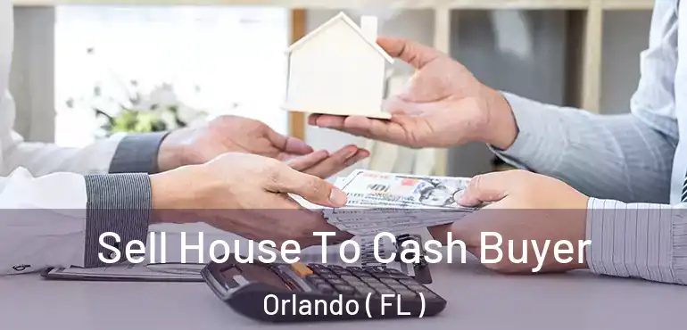  Sell House To Cash Buyer Orlando ( FL )